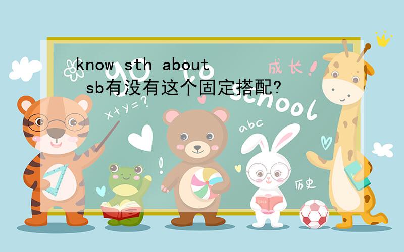 know sth about sb有没有这个固定搭配?