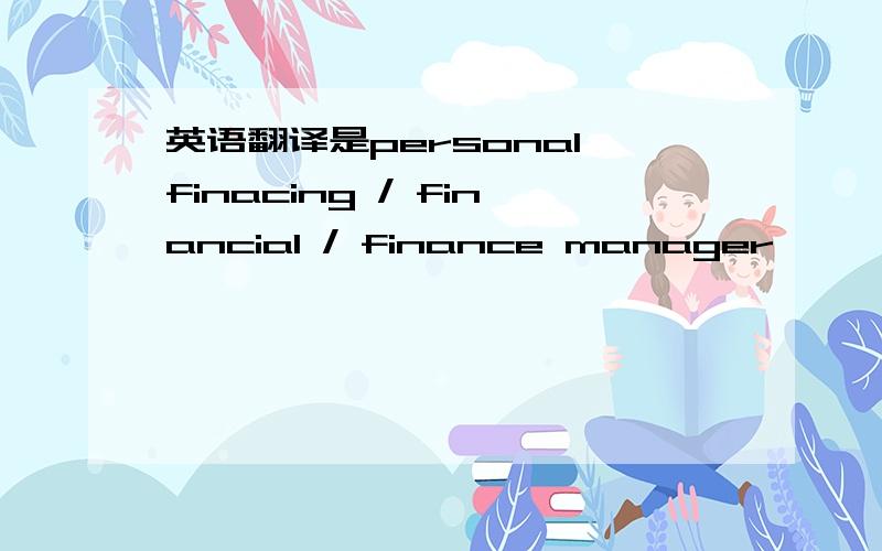 英语翻译是personal finacing / financial / finance manager