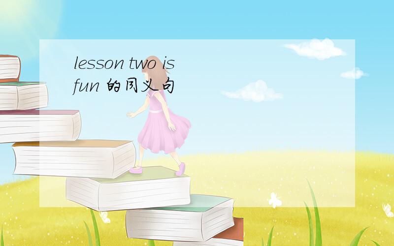 lesson two is fun 的同义句