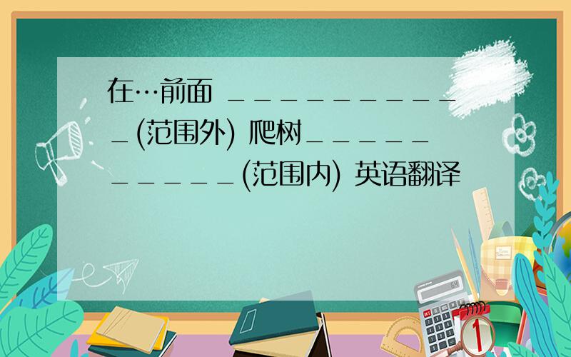 在…前面 __________(范围外) 爬树__________(范围内) 英语翻译