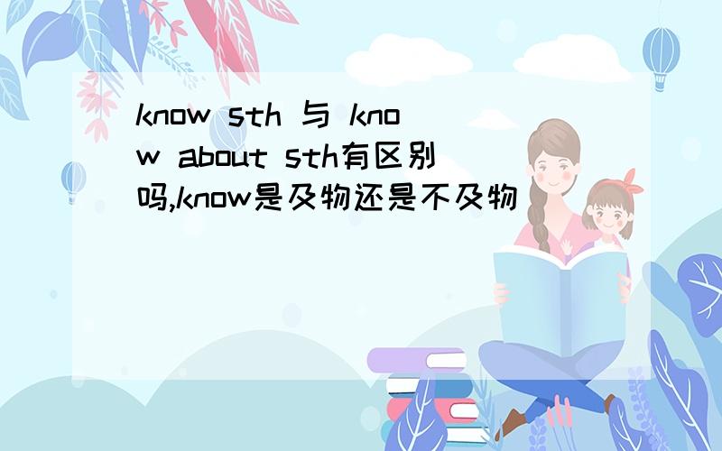 know sth 与 know about sth有区别吗,know是及物还是不及物