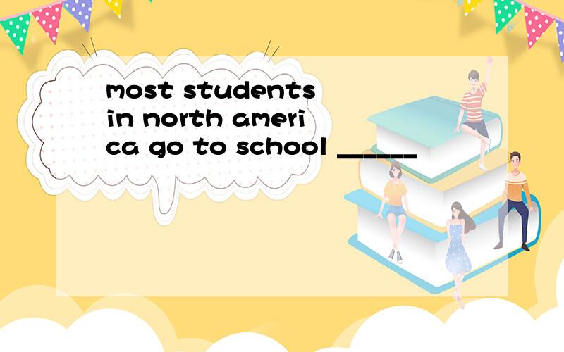 most students in north america go to school ______