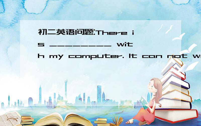 初二英语问题:There is ________ with my computer. It can not work.A.something wrong.   B.wrong something.   C.nothing wrong.  D.wrong nothing.          四个选项答案有什么不同吗?