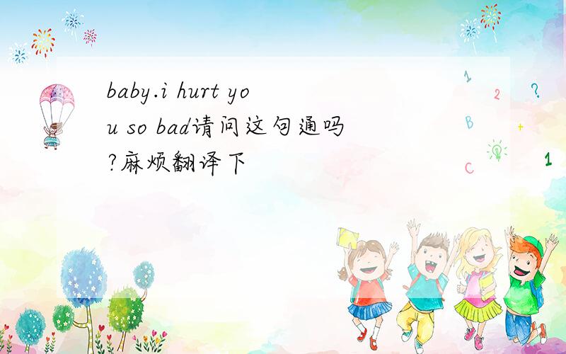 baby.i hurt you so bad请问这句通吗?麻烦翻译下