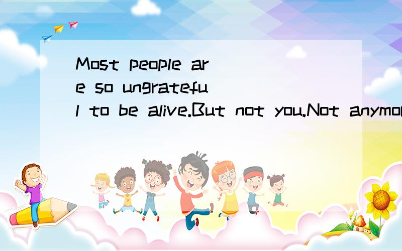 Most people are so ungrateful to be alive.But not you.Not anymore.Game over.————葱头         Most people are so ungrateful to be alive.But not you.Not anymore.Game over.以上是葱头的个性签名看不懂!