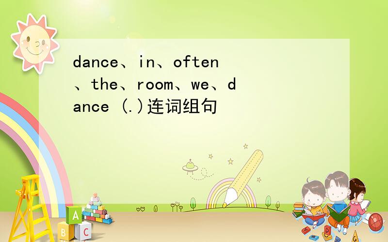 dance、in、often、the、room、we、dance (.)连词组句