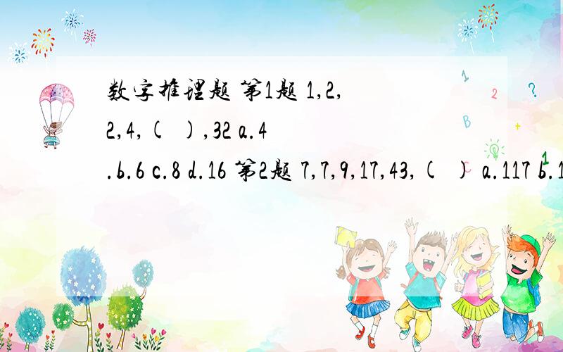 数字推理题 第1题 1,2,2,4,( ),32 a.4.b.6 c.8 d.16 第2题 7,7,9,17,43,( ) a.117 b.119 c.121 d.123请尽快赐教,