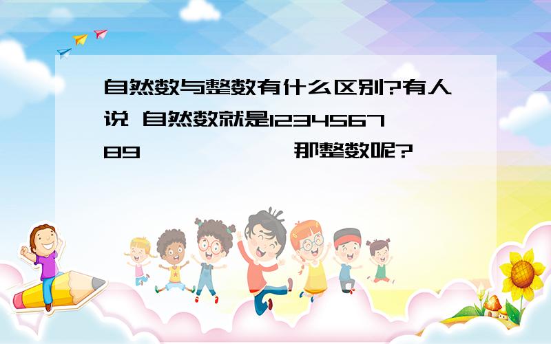 自然数与整数有什么区别?有人说 自然数就是123456789``````那整数呢?