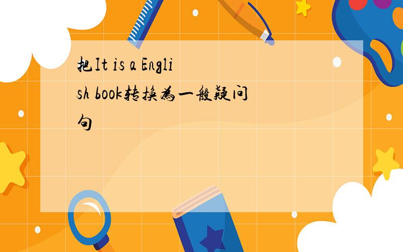 把It is a English book转换为一般疑问句