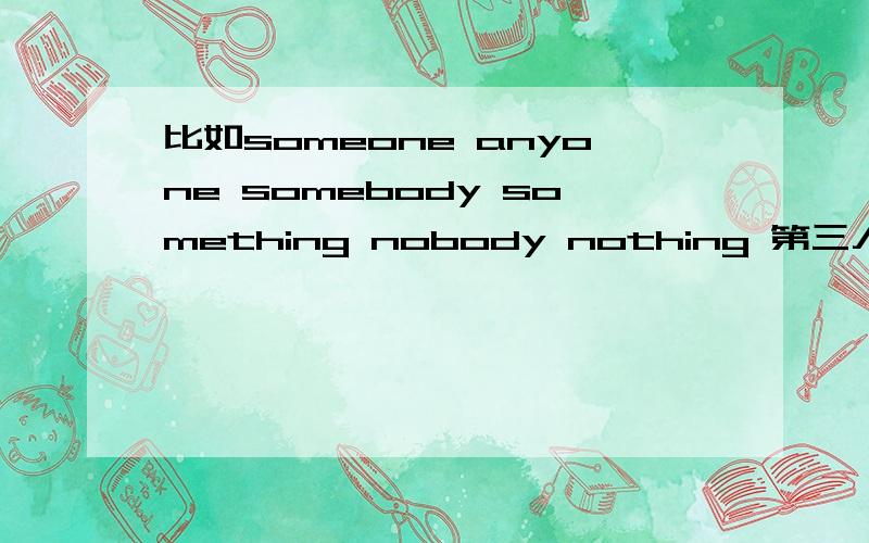 比如someone anyone somebody something nobody nothing 第三人称单数形式市不加s的么?