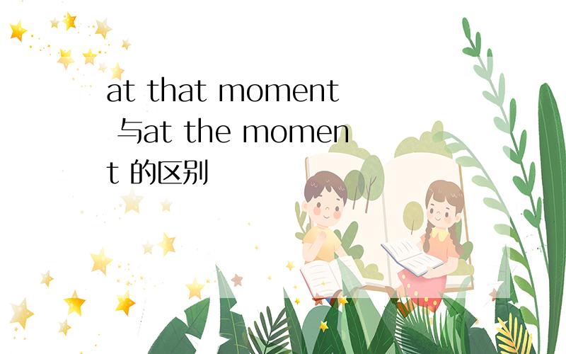 at that moment 与at the moment 的区别