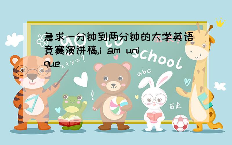 急求一分钟到两分钟的大学英语竞赛演讲稿,i am unique