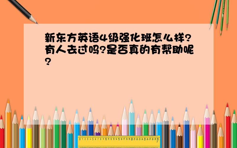 新东方英语4级强化班怎么样?有人去过吗?是否真的有帮助呢?