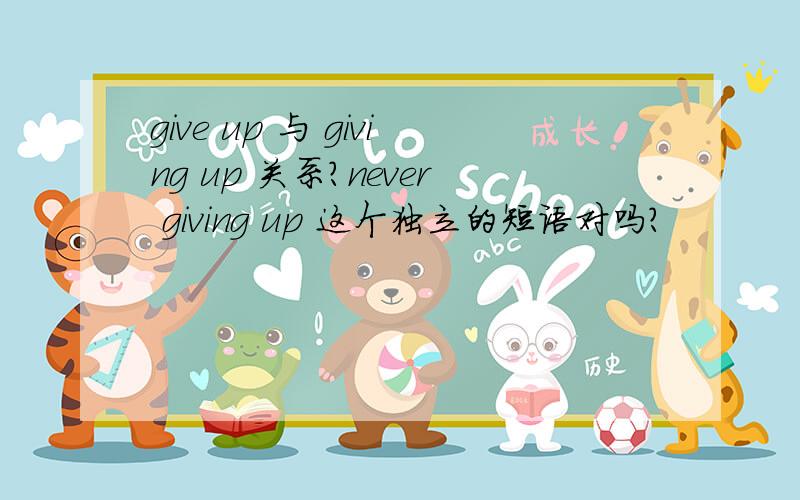 give up 与 giving up 关系?never giving up 这个独立的短语对吗?