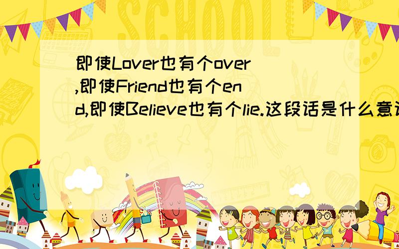 即使Lover也有个over,即使Friend也有个end,即使Believe也有个lie.这段话是什么意识