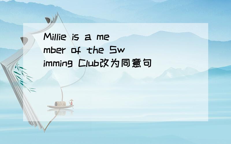 Millie is a member of the Swimming Club改为同意句