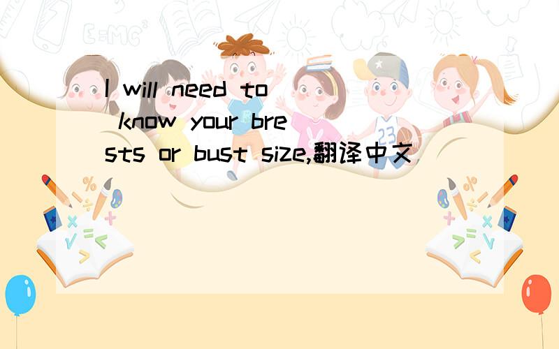 I will need to know your brests or bust size,翻译中文