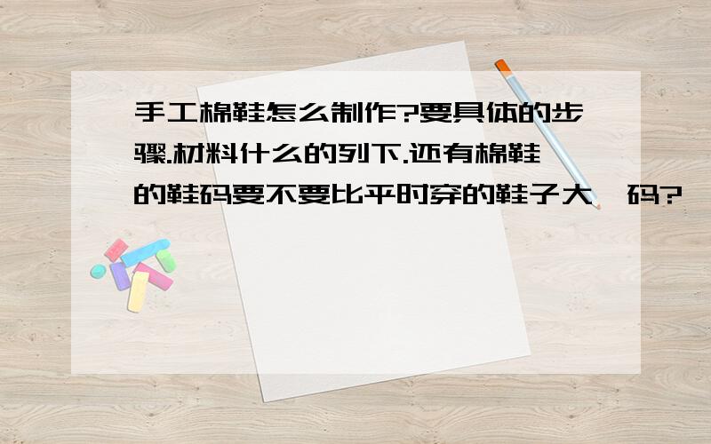 手工棉鞋怎么制作?要具体的步骤.材料什么的列下.还有棉鞋的鞋码要不要比平时穿的鞋子大一码?