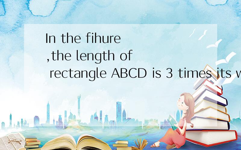 In the fihure ,the length of rectangle ABCD is 3 times its width.find the value of m