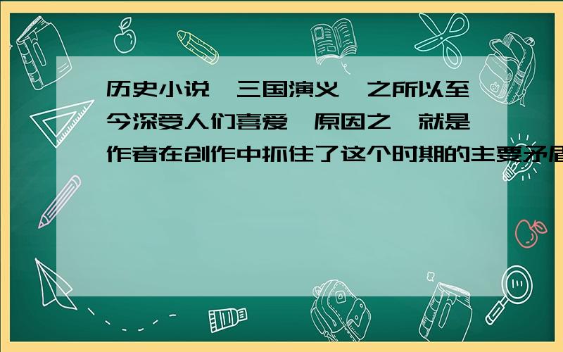 历史小说《三国演义》之所以至今深受人们喜爱,原因之一就是作者在创作中抓住了这个时期的主要矛盾.试问,这一时期的主要矛盾是指…………………………………………【 】　　A、繁荣