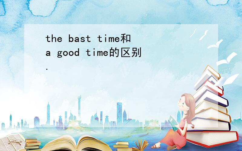 the bast time和a good time的区别.