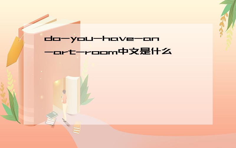 do-you-have-an-art-room中文是什么