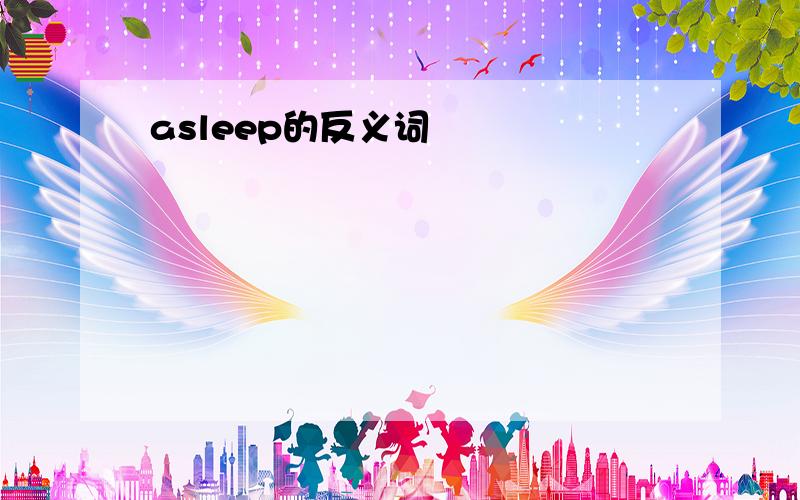 asleep的反义词