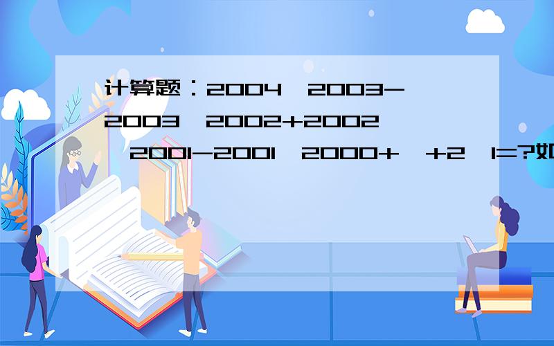 计算题：2004*2003-2003*2002+2002*2001-2001*2000+…+2*1=?如题 这道题怎么简算