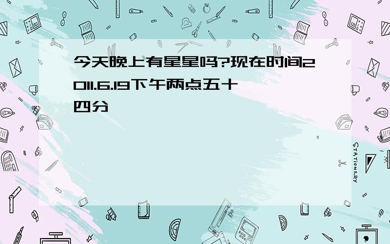 今天晚上有星星吗?现在时间2011.6.19下午两点五十四分