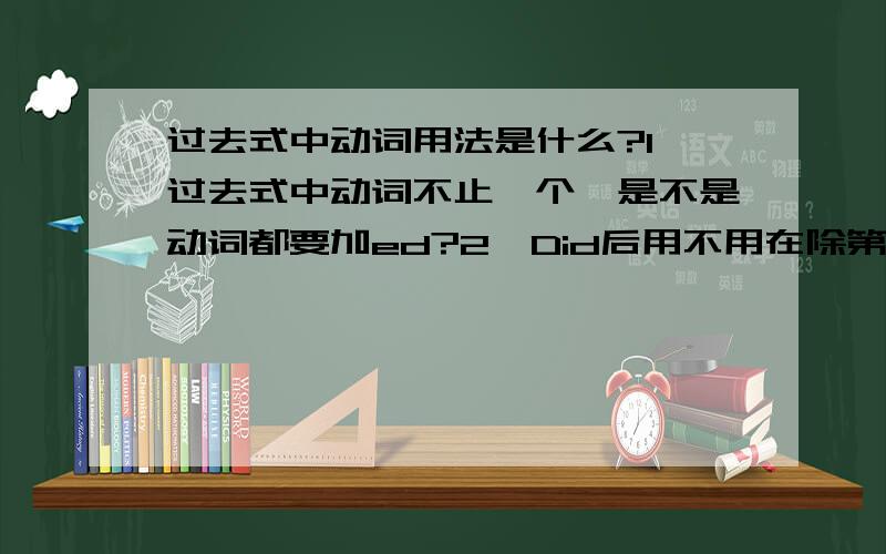 过去式中动词用法是什么?1、过去式中动词不止一个,是不是动词都要加ed?2、Did后用不用在除第一个外的动词后加ed?