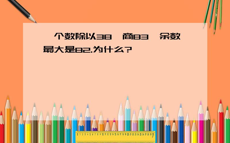 一个数除以38,商83,余数最大是82.为什么?