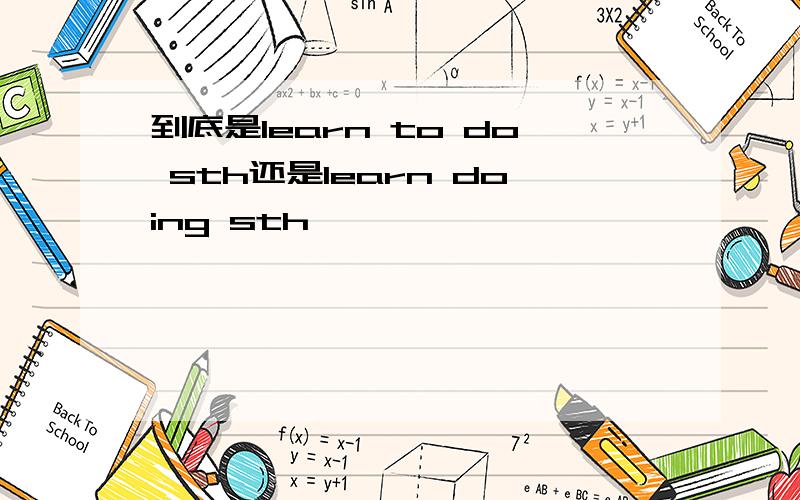 到底是learn to do sth还是learn doing sth