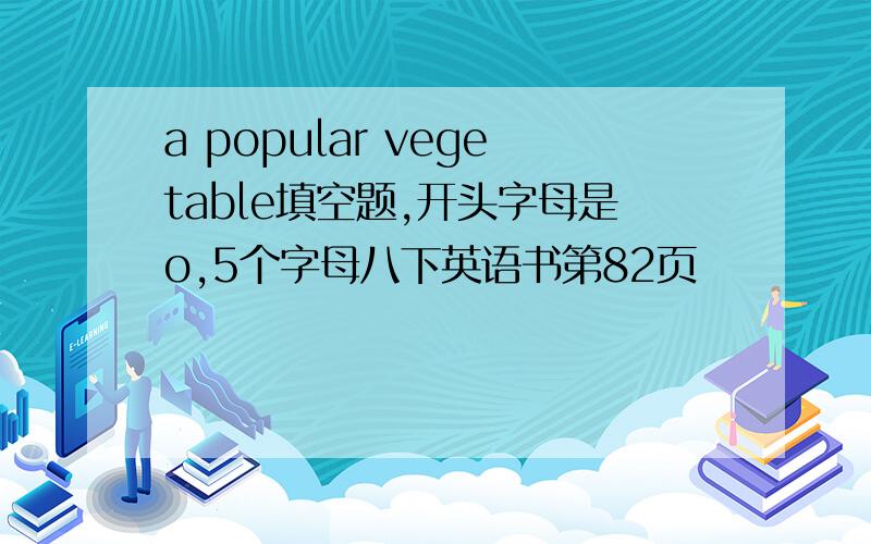 a popular vegetable填空题,开头字母是o,5个字母八下英语书第82页