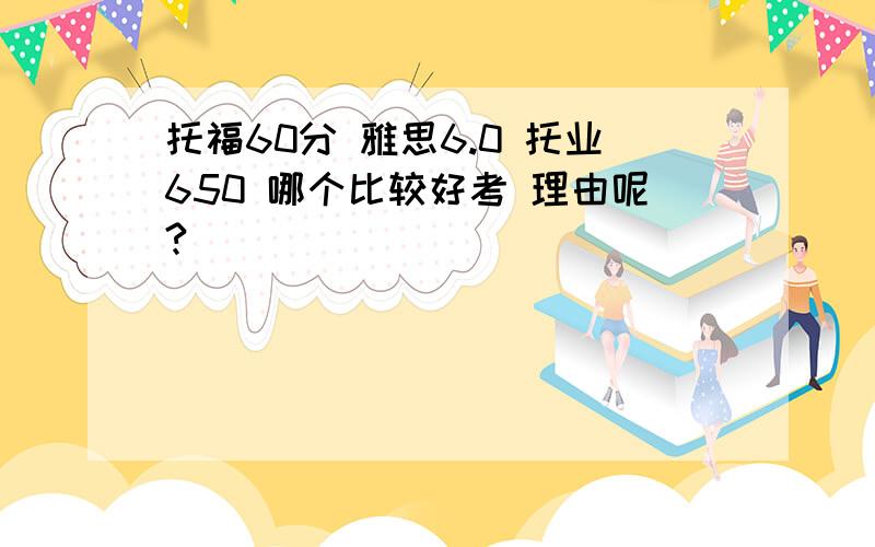 托福60分 雅思6.0 托业650 哪个比较好考 理由呢?