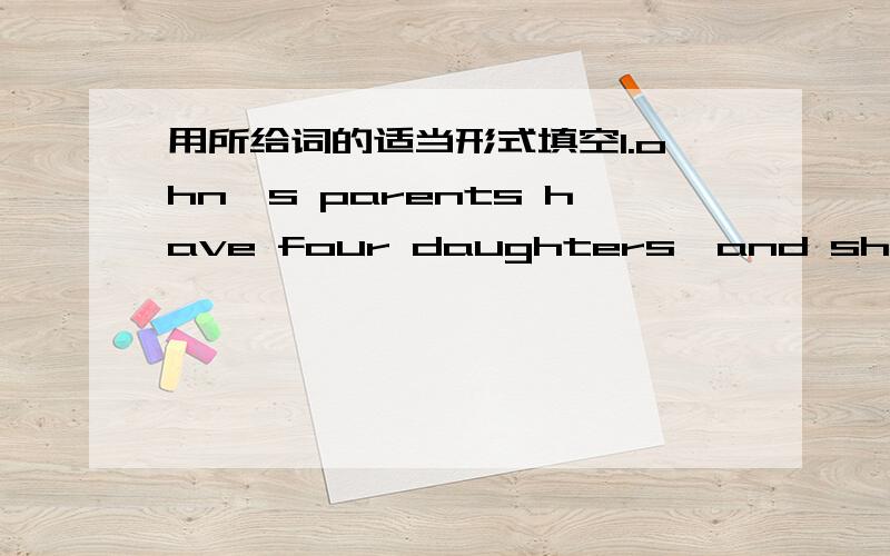 用所给词的适当形式填空1.ohn's parents have four daughters,and she is____(young)child.2.bob is ____(young)than fred but ____(tall)than fred.3.almost all the studdents'faces are the same but li deming looks_____(fat)than before.4.which is___