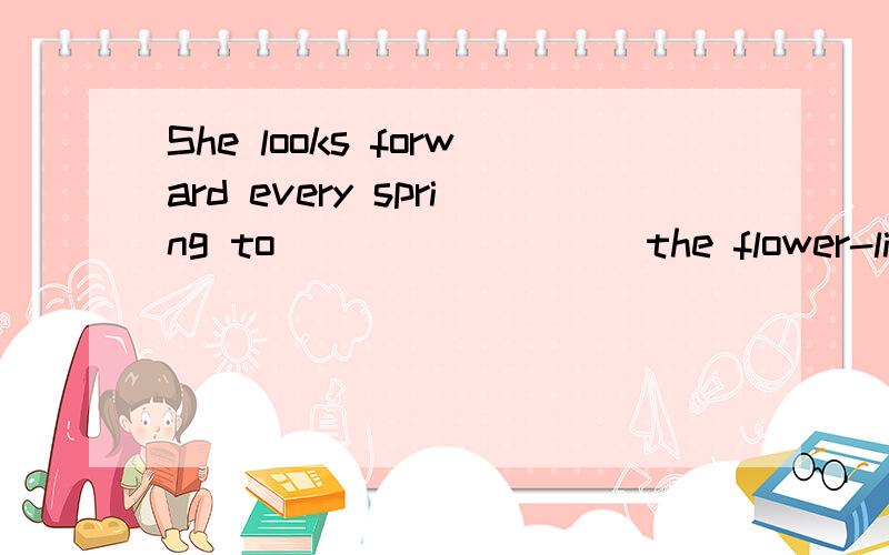 She looks forward every spring to ________ the flower-lined garden．A.visitB.paying a visitC.walk inD.walking in为什么不能选择B呢?