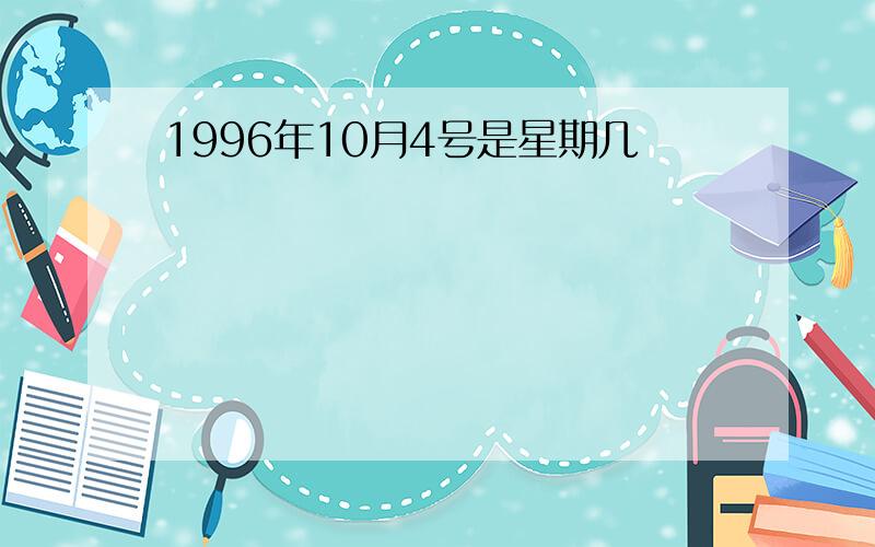 1996年10月4号是星期几