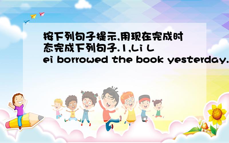 按下列句子提示,用现在完成时态完成下列句子.1,Li Lei borrowed the book yesterday.He__________(get)the book2,Lucy met Linda last week.Lucy_________________(meet)Linda3,Mother didn't buy shoes for me yesterday afternoon.I________(get)