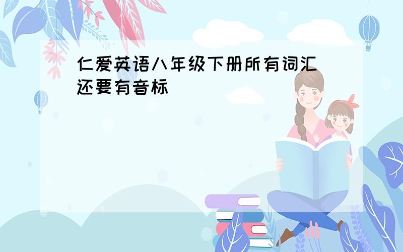 仁爱英语八年级下册所有词汇 还要有音标