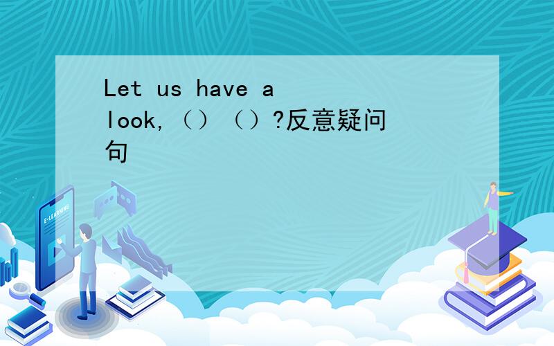 Let us have a look,（）（）?反意疑问句