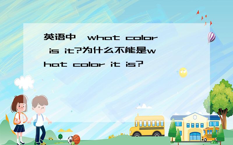 英语中,what color is it?为什么不能是what color it is?