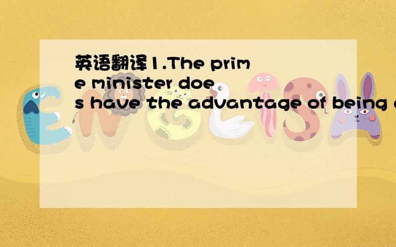 英语翻译1.The prime minister does have the advantage of being able to choose the timing of the election,but hisdecision now seems less in doubt than in recent weeks2.There had been speculation that Mr Brown wouldgo to the polls in March,to spare