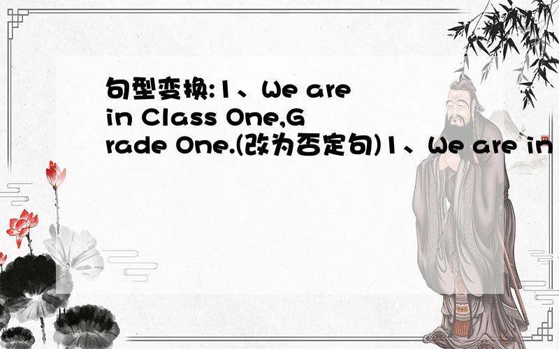 句型变换:1、We are in Class One,Grade One.(改为否定句)1、We are in Class One,Grade One.(改为否定句)2、They have ten books.(改为否定句)3、Jane has five oranges.(改为一般疑问句,并做否定回答)4、The bus is blue.(改