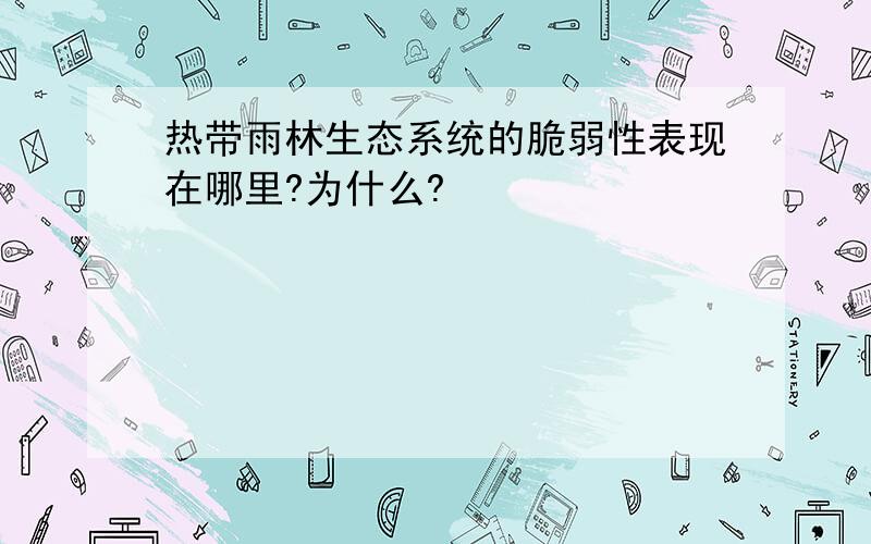 热带雨林生态系统的脆弱性表现在哪里?为什么?