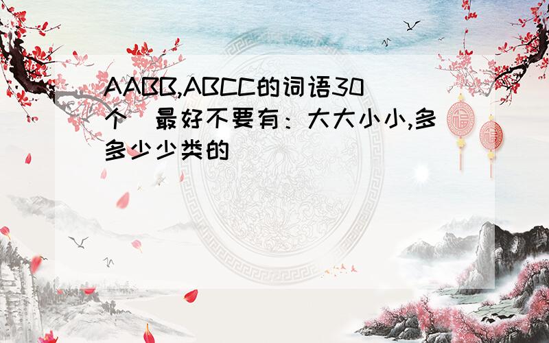 AABB,ABCC的词语30个（最好不要有：大大小小,多多少少类的）