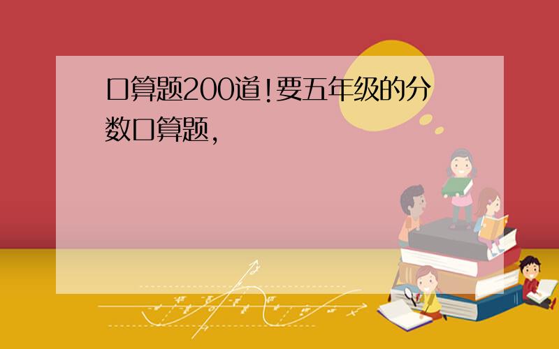 口算题200道!要五年级的分数口算题,