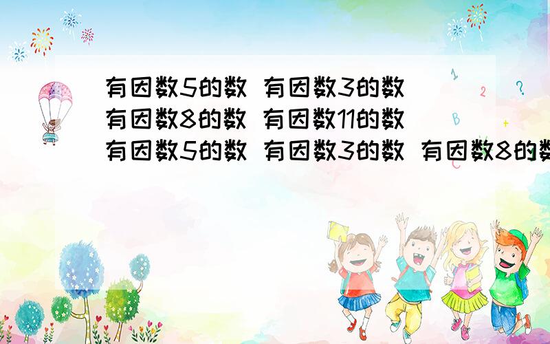 有因数5的数 有因数3的数 有因数8的数 有因数11的数有因数5的数 有因数3的数 有因数8的数 有因数11的数