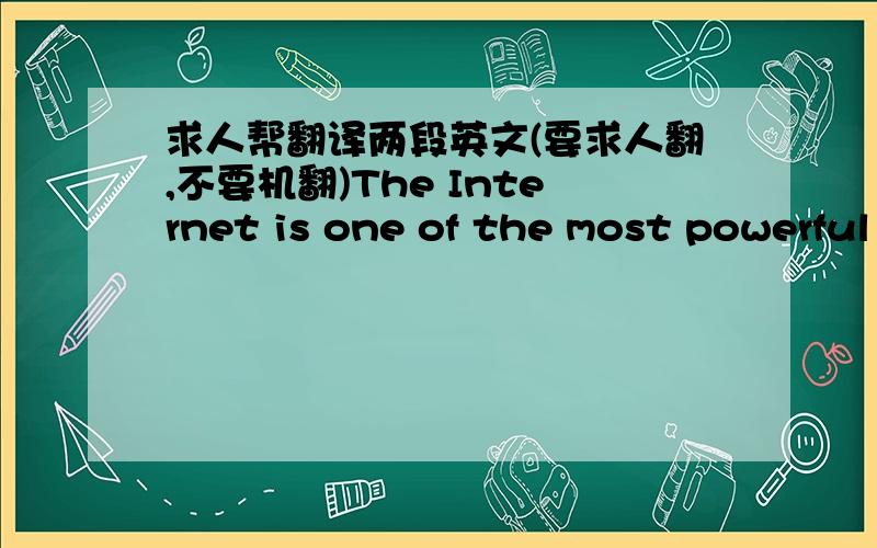 求人帮翻译两段英文(要求人翻,不要机翻)The Internet is one of the most powerful tools thoughout the world. More and more people blame the Internet for less sociability and less relationships between the members of family or a group of