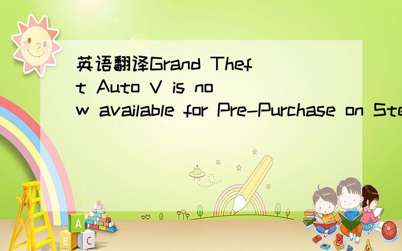 英语翻译Grand Theft Auto V is now available for Pre-Purchase on Steam!Pre-purchase and receive $1,000,000 in-game ($500,000 for Grand Theft Auto V and $500,000 for Grand Theft Auto Online).Additionally,if you pre-purchase by February 1st.you will
