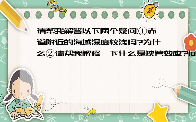 请帮我解答以下两个疑问:①赤道附近的海域深度较浅吗?为什么②请帮我解释一下什么是狭管效应?何时适用?没有学过